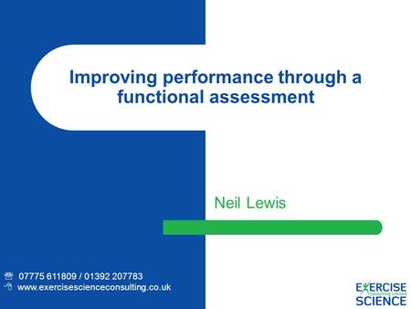 Improving performance through a functional assessment Neil Lewis  07775 611809 / 01392 207783  www.exercisescienceconsulting.co.uk.