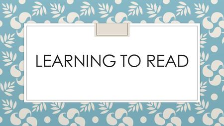 LEARNING TO READ. Sounds… We learn sounds first but it’s very different to when you and I learned to read at school. The children are here to show you…