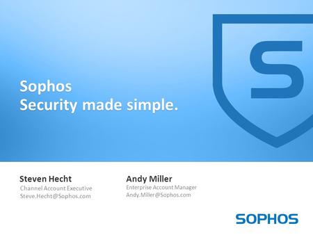 1 Sophos Security made simple. Steven Hecht Channel Account Executive Andy Miller Enterprise Account Manager