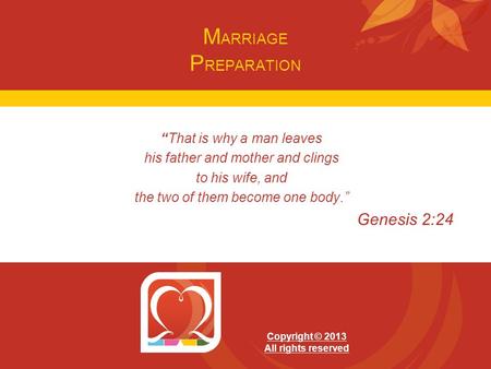 M ARRIAGE P REPARATION “That is why a man leaves his father and mother and clings to his wife, and the two of them become one body.” Genesis 2:24 Copyright.