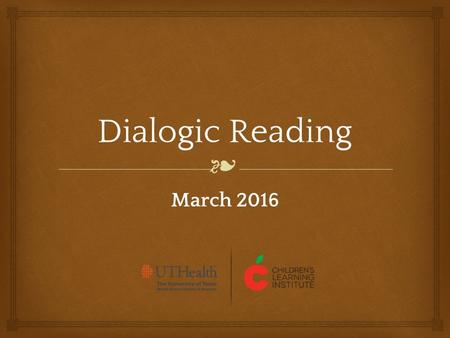 ❧ Dialogic Reading March 2016. ❧ ❧ Dialogic Reading is an interactive shared picture book reading practice designed to enhance children’s language and.