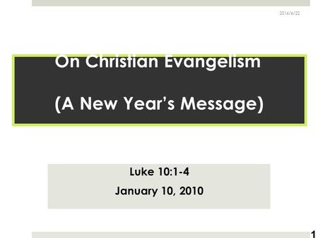 On Christian Evangelism (A New Year’s Message) Luke 10:1-4 January 10, 2010 2016/6/22 1.