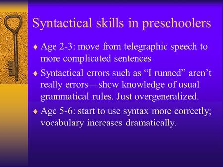 Syntactical skills in preschoolers  Age 2-3: move from telegraphic speech to more complicated sentences  Syntactical errors such as “I runned” aren’t.