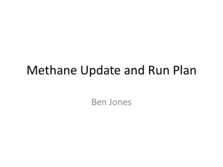 Methane Update and Run Plan Ben Jones. Configuration 8 inch PMT with TPB plate - 8” from alpha source - Now includes magnetic shield - 2 inch PMT without.