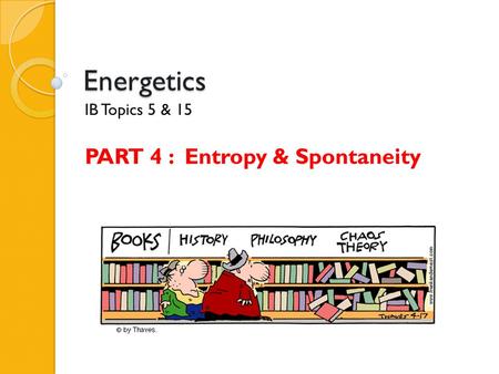 Energetics IB Topics 5 & 15 PART 4 : Entropy & Spontaneity.