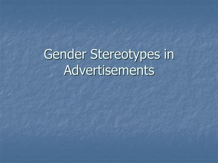 Gender Stereotypes in Advertisements. Task On your loose-leaf make a chart similar to the one shown below; for each ad choose adjectives, descriptors.