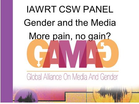 IAWRT CSW PANEL Gender and the Media More pain, no gain?