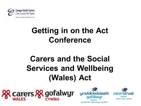 Getting in on the Act Conference Carers and the Social Services and Wellbeing (Wales) Act.