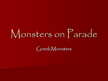 Monsters on Parade Greek Monsters. Why do you think people are interested in the different, the odd, the out-of –the- ordinary? Why do you think people.