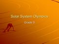 Solar System Olympics Grade 5. Our Task The Olympic Committee has decided to have a Solar System Olympics. Your task is to find the best athletes on Earth.