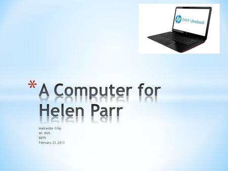 Mackenzie Crisp Mr. Rich BBT9 February 23,2013. * Stay at home mom, runs a baking business, 3 kids, entrepreneur. * Helen needs a new computer for : business.