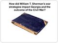 How did William T. Sherman’s war strategies impact Georgia and the outcome of the Civil War?