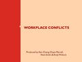 WORKPLACE CONFLICTS Produced by: Ken Cheng, Chaya Merrell, Nick Smith, & Andy Wislock.