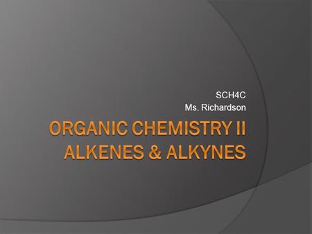 SCH4C Ms. Richardson. Alkenes  Alkenes contain less hydrogen than alkanes and are considered to be unsaturated.  All alkenes contain at least one carbon-