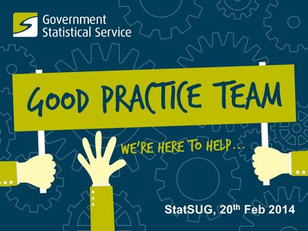 StatSUG, 20 th Feb 2014. Today’s Topics Update on the Good Practice Team...  New staff  Expanded priorities  GPT ways of working  How are we doing?