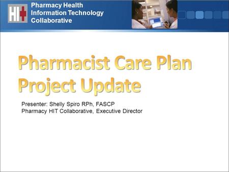 Pharmacy Health Information Technology Collaborative Presenter: Shelly Spiro RPh, FASCP Pharmacy HIT Collaborative, Executive Director.