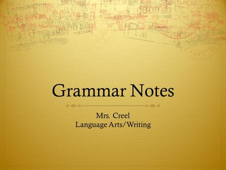 Grammar Notes Mrs. Creel Language Arts/Writing. Clauses  Independent Clauses ( Main Clauses )  Group of words that contains a subject and verb  Expresses.