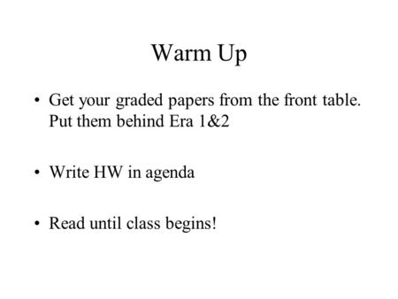 Warm Up Get your graded papers from the front table. Put them behind Era 1&2 Write HW in agenda Read until class begins!