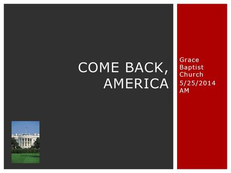 Grace Baptist Church 5/25/2014 AM COME BACK, AMERICA.