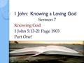 1 John: Knowing a Loving God Sermon 7 Knowing God 1 John 5:13-21 Page 1903 Part One!