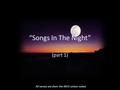 “Songs In The Night” (part 1) All verses are from the NKJV unless noted.