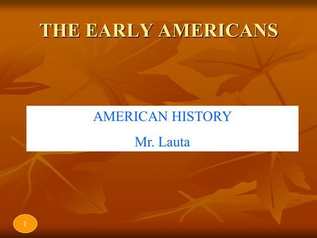 THE EARLY AMERICANS AMERICAN HISTORY Mr. Lauta 1.