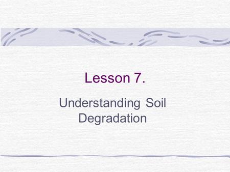 Lesson 7. Understanding Soil Degradation. Next Generation Science/Common Core Standards Addressed ! HS-ESS2-2 Analyze geoscience data to make the claim.