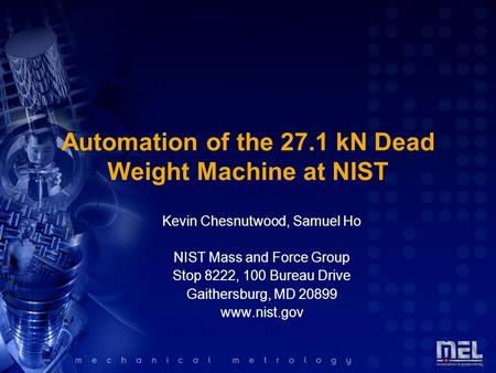 Automation of the 27.1 kN Dead Weight Machine at NIST Kevin Chesnutwood, Samuel Ho NIST Mass and Force Group Stop 8222, 100 Bureau Drive Gaithersburg,