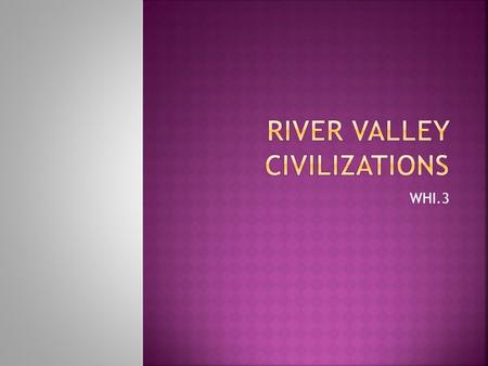 WHI.3.  The first permanent settlements popped up along rivers during the Neolithic Era (New Stone Age)  These rivers provided settlements with constant.