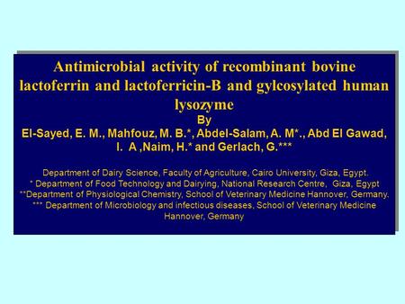 Antimicrobial activity of recombinant bovine lactoferrin and lactoferricin-B and gylcosylated human lysozyme By El-Sayed, E. M., Mahfouz, M. B.*, Abdel-Salam,