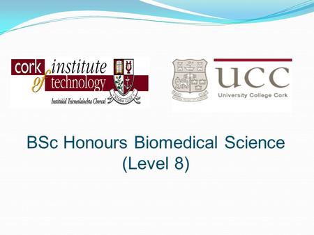 BSc Honours Biomedical Science (Level 8). New joint programme in Biomedical Science education between CIT and UCC. CAO code CR320 Replacing: CR085 BSc.