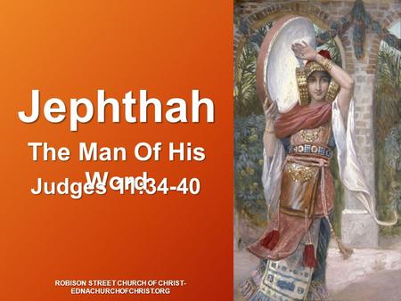 Jephthah The Man Of His Word Judges 11:34-40 ROBISON STREET CHURCH OF CHRIST- EDNACHURCHOFCHRIST.ORG.