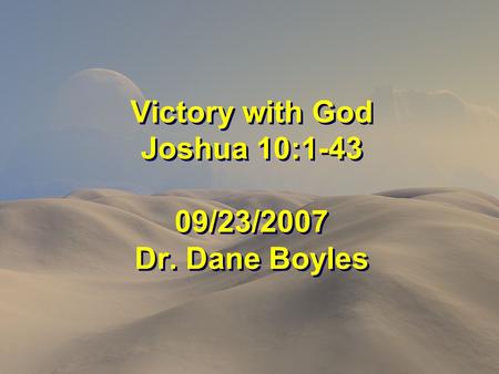 Victory with God Joshua 10:1-43 09/23/2007 Dr. Dane Boyles.