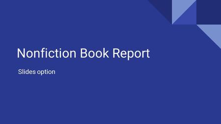 Nonfiction Book Report Slides option. Guide: 1. Must have at least 7 slides (including a title slide and citation slide) 2. Must have a works cited page.