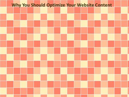 Why You Should Optimize Your Website Content. Optimizing a website's content, in order to obtain a high search engine ranking is what Search Engine Optimization.