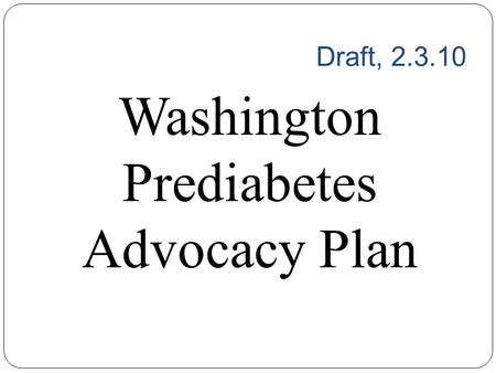 Draft, 2.3.10 Washington Prediabetes Advocacy Plan.