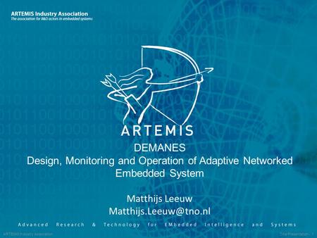 ARTEMIS Industry Association Title Presentation - 1 DEMANES Design, Monitoring and Operation of Adaptive Networked Embedded System Matthijs Leeuw