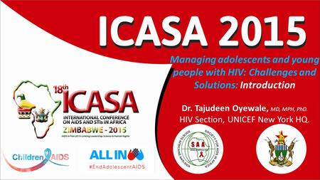 Managing adolescents and young people with HIV: Challenges and Solutions: Introduction Dr. Tajudeen Oyewale, MD, MPH, PhD. HIV Section, UNICEF New York.