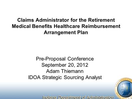 Claims Administrator for the Retirement Medical Benefits Healthcare Reimbursement Arrangement Plan Pre-Proposal Conference September 20, 2012 Adam Thiemann.