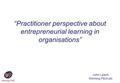 “Practitioner perspective about entrepreneurial learning in organisations” John Leach Winning Pitch plc.