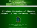 Wireless Excursion of Clemson University over Pocket-PC (WECUP) A project under the guidance of Dr. Pargas for CPSC 663 A Project on By Sameer Potdar for.