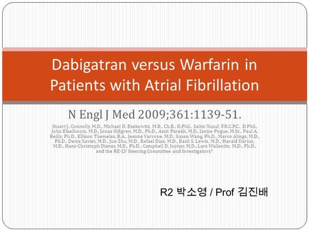 N Engl J Med 2009;361:1139-51. Stuart J. Connolly, M.D., Michael D. Ezekowitz, M.B., Ch.B., D.Phil., Salim Yusuf, F.R.C.P.C., D.Phil., John Eikelboom,