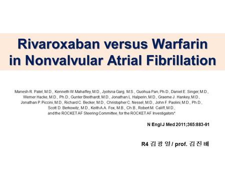 Rivaroxaban versus Warfarin in Nonvalvular Atrial Fibrillation Manesh R. Patel, M.D., Kenneth W. Mahaffey, M.D., Jyotsna Garg, M.S., Guohua Pan, Ph.D.,