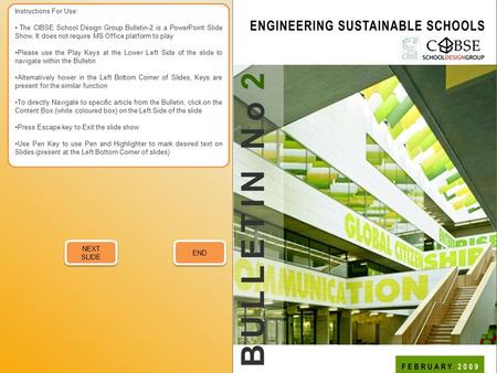 Instructions For Use: The CIBSE School Design Group Bulletin-2 is a PowerPoint Slide Show, It does not require MS Office platform to play Please use the.