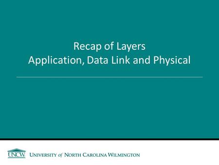 Recap of Layers Application, Data Link and Physical.