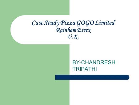 Case Study Pizza GOGO Limited Rainham Essex U.K. BY-CHANDRESH TRIPATHI.