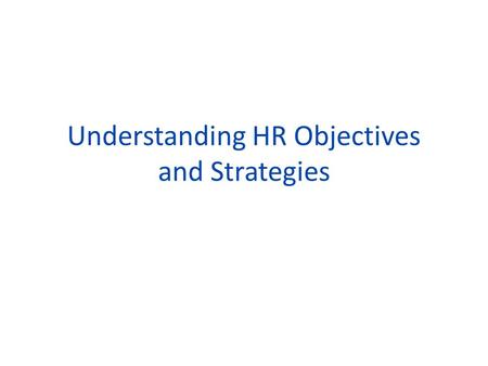 Understanding HR Objectives and Strategies. Learning Objectives To understand the activities involved in human resource management. To understand the.