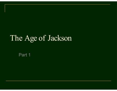 The Age of Jackson Part 1. Bringing Politics to the People As American politics became more democratic during the early 1800’s, voter turnout and middle.