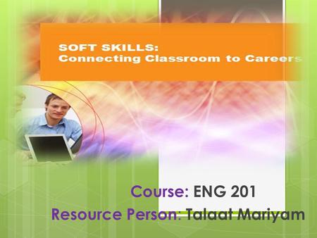 Course: ENG 201 Resource Person : Talaat Mariyam.