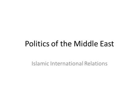 Politics of the Middle East Islamic International Relations.